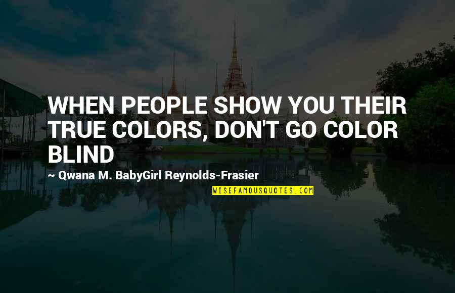 Color Of Magic Quotes By Qwana M. BabyGirl Reynolds-Frasier: WHEN PEOPLE SHOW YOU THEIR TRUE COLORS, DON'T