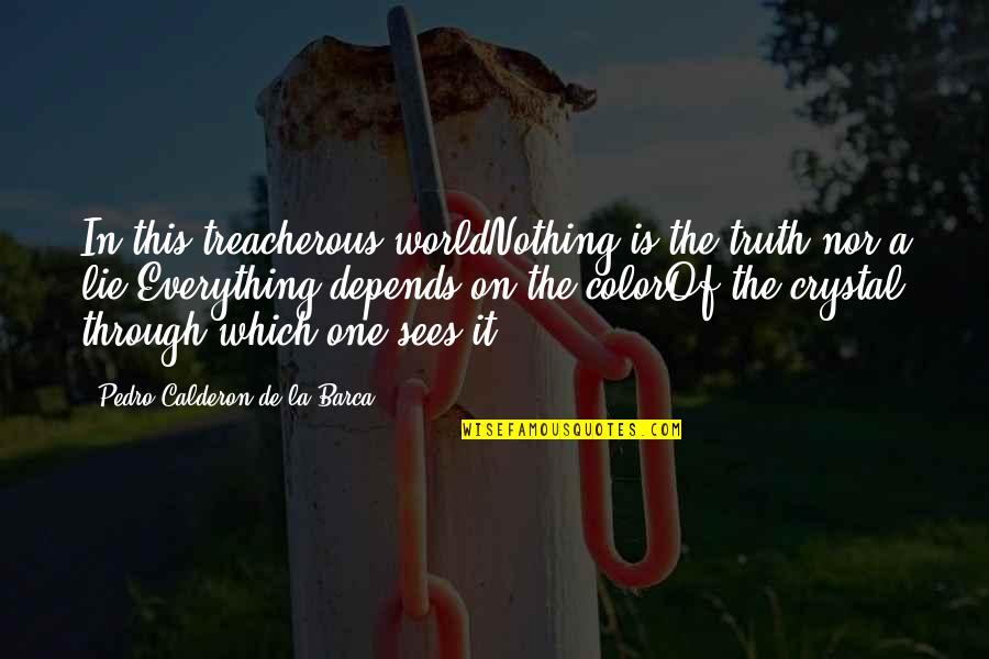 Color Perception Quotes By Pedro Calderon De La Barca: In this treacherous worldNothing is the truth nor