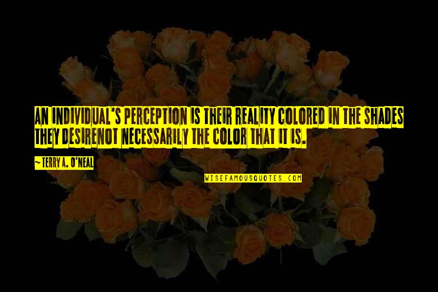 Color Perception Quotes By Terry A. O'Neal: An individual's perception is their reality colored in
