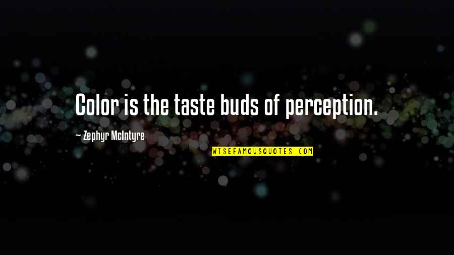 Color Perception Quotes By Zephyr McIntyre: Color is the taste buds of perception.