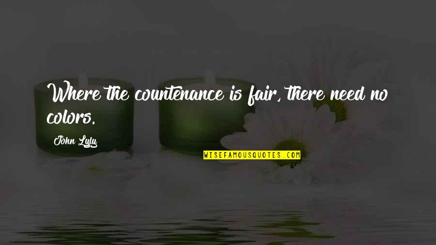 Color Quotes By John Lyly: Where the countenance is fair, there need no