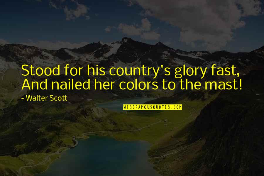 Color Quotes By Walter Scott: Stood for his country's glory fast, And nailed