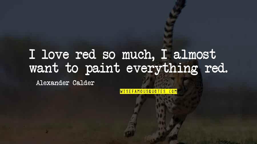 Color Red Love Quotes By Alexander Calder: I love red so much, I almost want Color Red Love Quotes By Alexander Calder: I love red so much, I almost want
