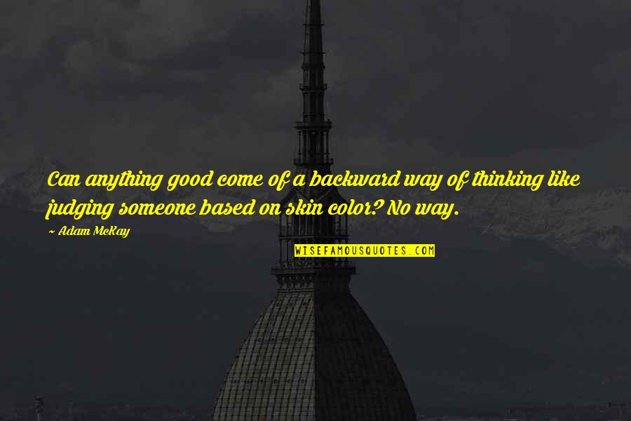 Color Skin Quotes By Adam McKay: Can anything good come of a backward way Color Skin Quotes By Adam McKay: Can anything good come of a backward way