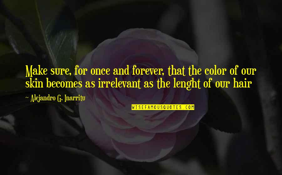 Color Skin Quotes By Alejandro G. Inarritu: Make sure, for once and forever, that the Color Skin Quotes By Alejandro G. Inarritu: Make sure, for once and forever, that the