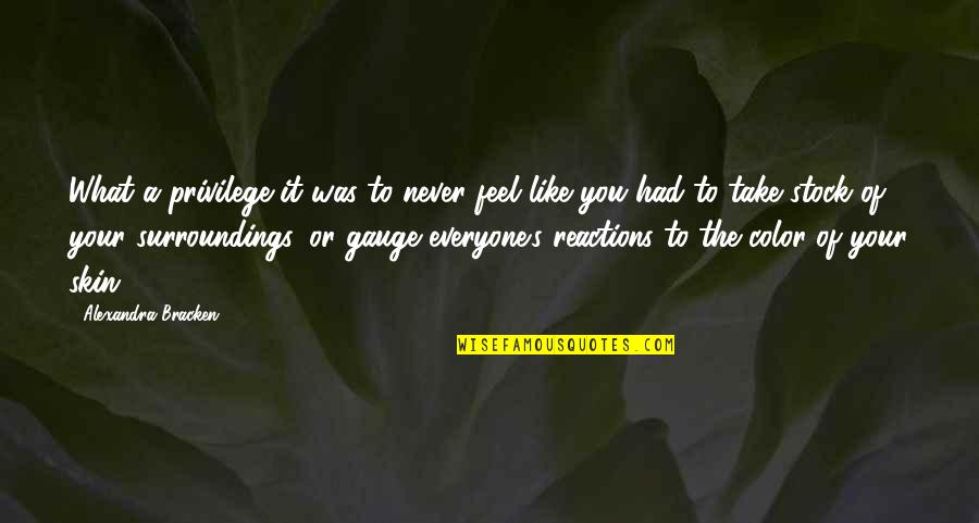 Color Skin Quotes By Alexandra Bracken: What a privilege it was to never feel Color Skin Quotes By Alexandra Bracken: What a privilege it was to never feel