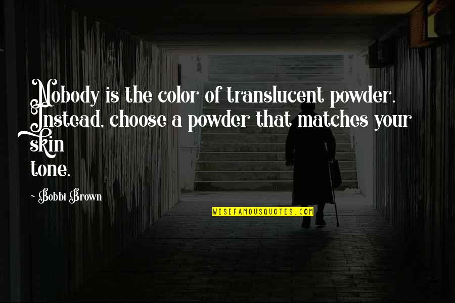 Color Skin Quotes By Bobbi Brown: Nobody is the color of translucent powder. Instead,