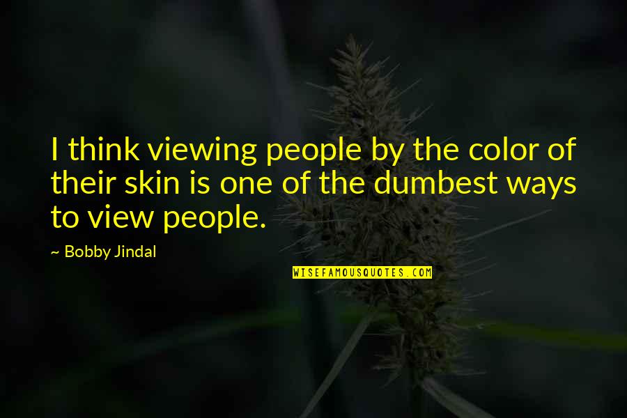 Color Skin Quotes By Bobby Jindal: I think viewing people by the color of