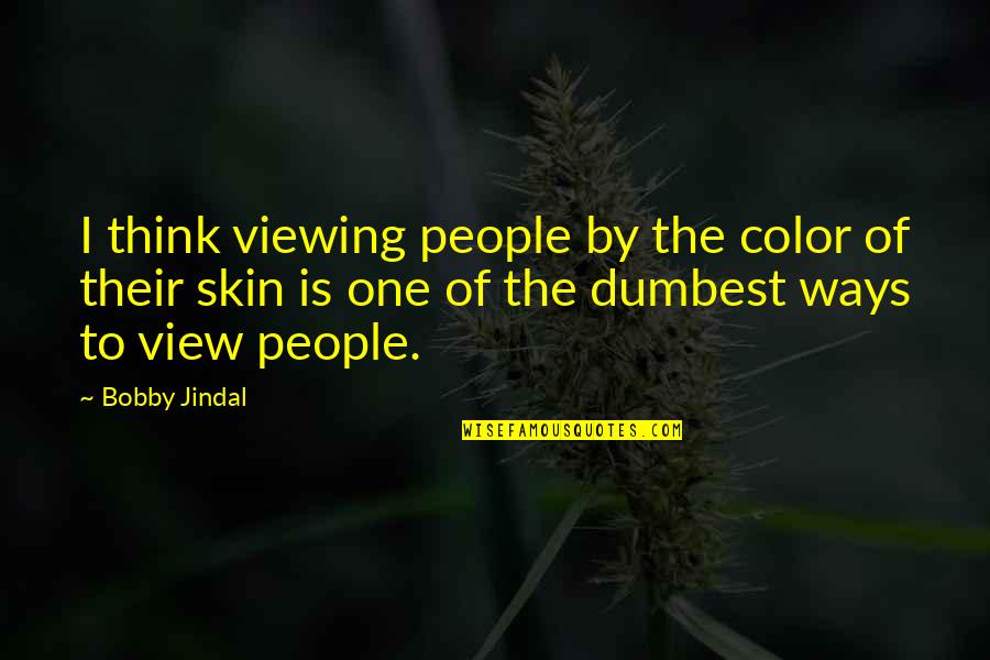 Color Skin Quotes By Bobby Jindal: I think viewing people by the color of Color Skin Quotes By Bobby Jindal: I think viewing people by the color of