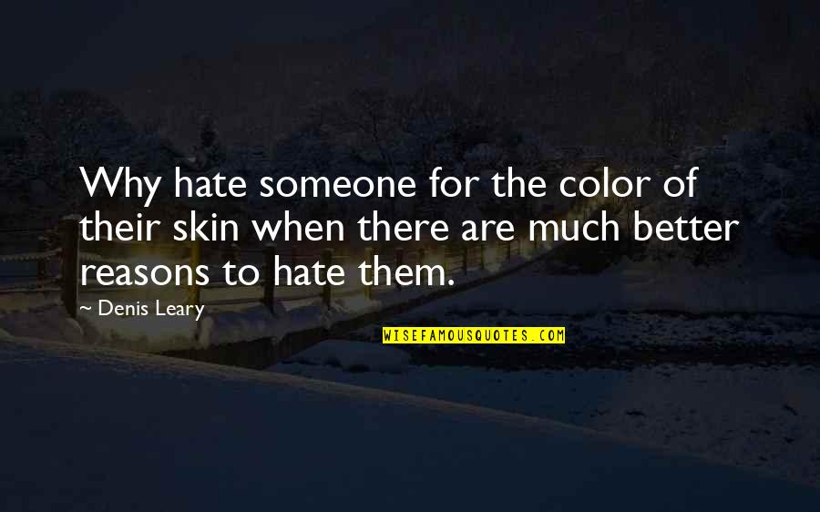 Color Skin Quotes By Denis Leary: Why hate someone for the color of their