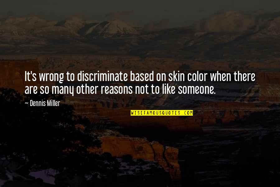 Color Skin Quotes By Dennis Miller: It's wrong to discriminate based on skin color Color Skin Quotes By Dennis Miller: It's wrong to discriminate based on skin color