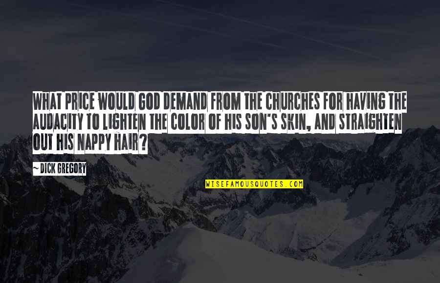 Color Skin Quotes By Dick Gregory: What price would God demand from the churches