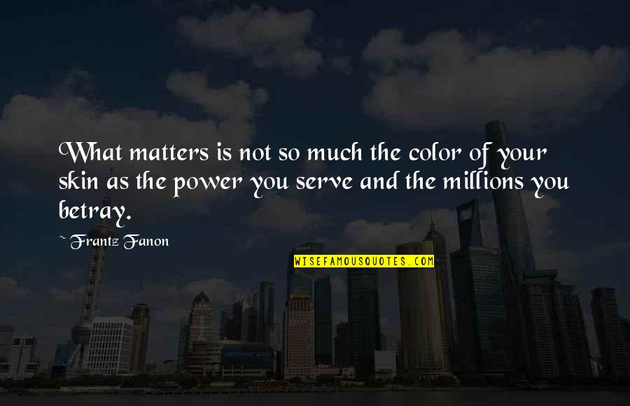 Color Skin Quotes By Frantz Fanon: What matters is not so much the color