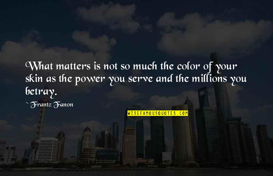 Color Skin Quotes By Frantz Fanon: What matters is not so much the color Color Skin Quotes By Frantz Fanon: What matters is not so much the color