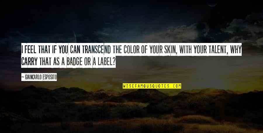 Color Skin Quotes By Giancarlo Esposito: I feel that if you can transcend the
