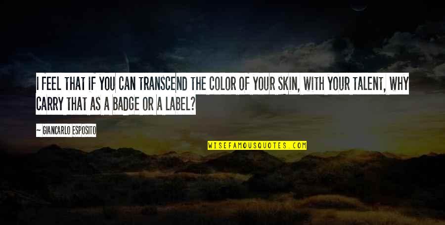 Color Skin Quotes By Giancarlo Esposito: I feel that if you can transcend the Color Skin Quotes By Giancarlo Esposito: I feel that if you can transcend the