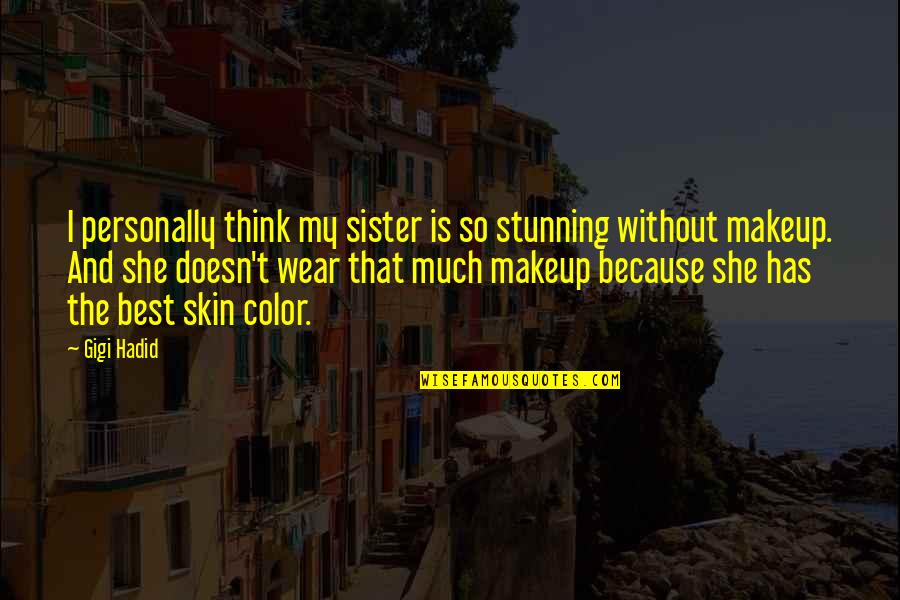Color Skin Quotes By Gigi Hadid: I personally think my sister is so stunning Color Skin Quotes By Gigi Hadid: I personally think my sister is so stunning