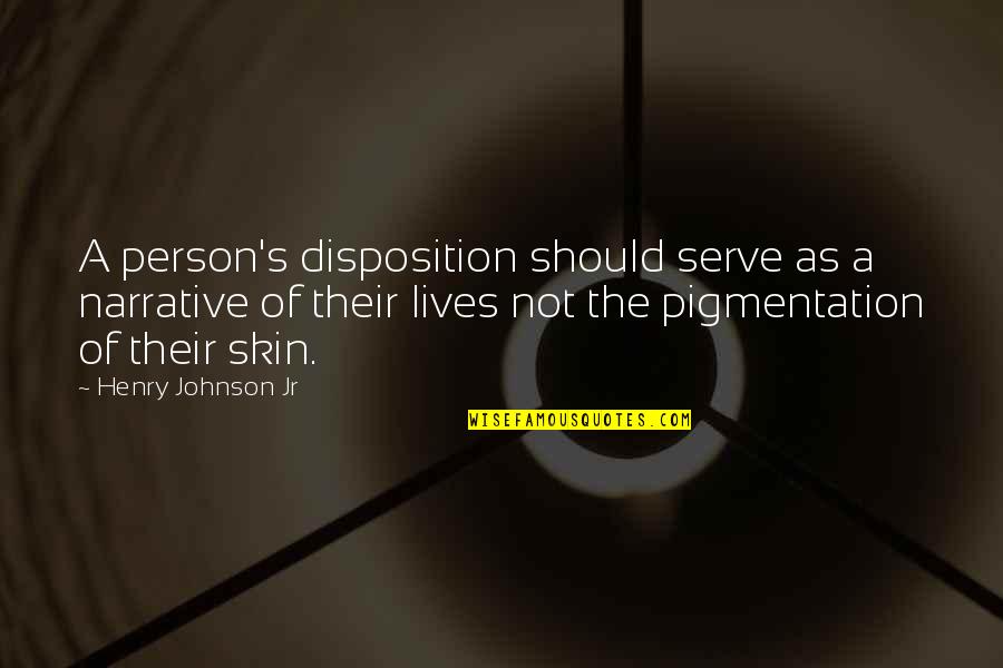 Color Skin Quotes By Henry Johnson Jr: A person's disposition should serve as a narrative Color Skin Quotes By Henry Johnson Jr: A person's disposition should serve as a narrative
