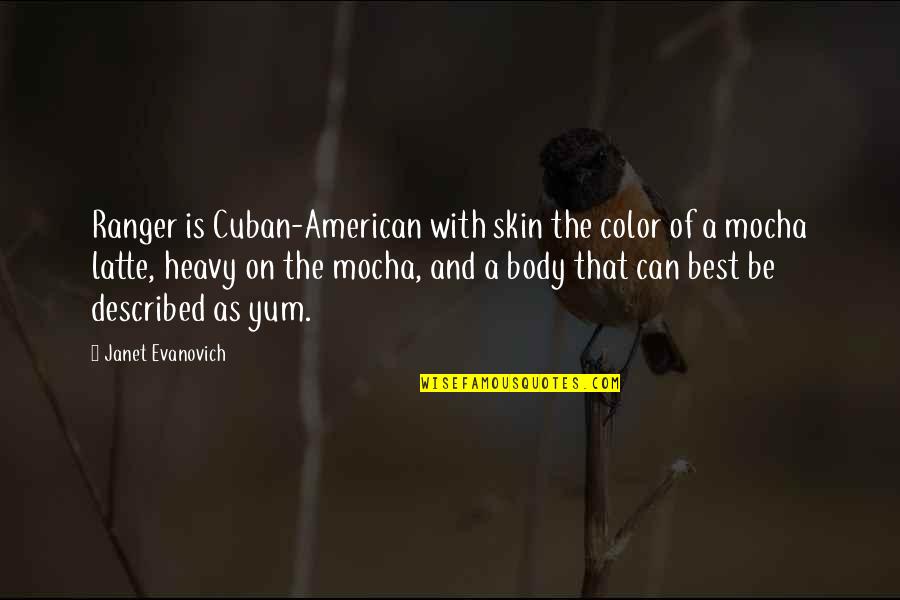Color Skin Quotes By Janet Evanovich: Ranger is Cuban-American with skin the color of