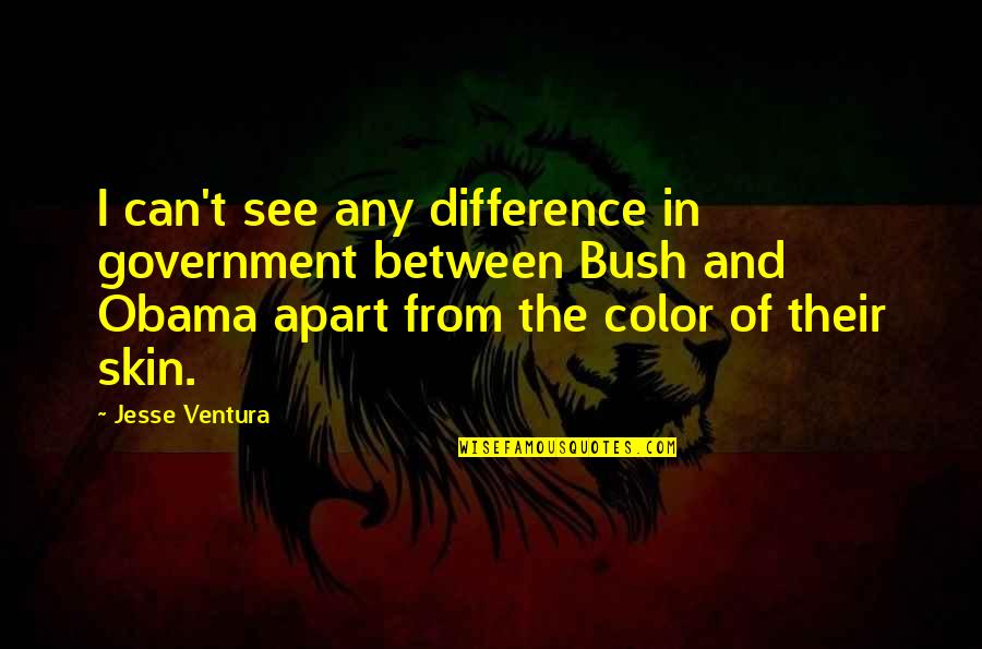 Color Skin Quotes By Jesse Ventura: I can't see any difference in government between