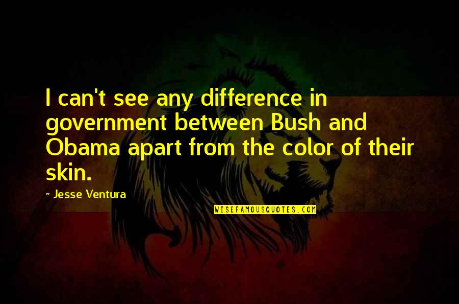 Color Skin Quotes By Jesse Ventura: I can't see any difference in government between Color Skin Quotes By Jesse Ventura: I can't see any difference in government between