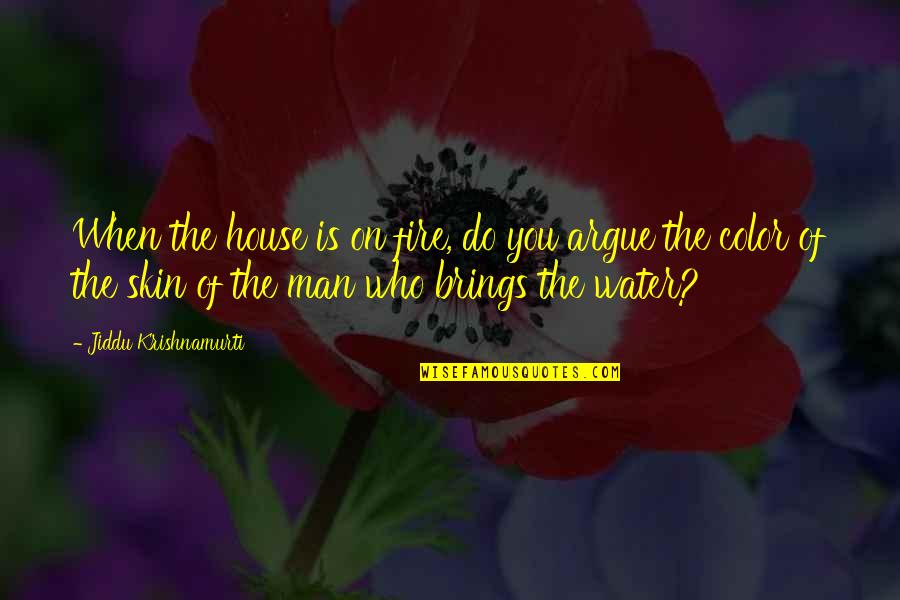 Color Skin Quotes By Jiddu Krishnamurti: When the house is on fire, do you Color Skin Quotes By Jiddu Krishnamurti: When the house is on fire, do you