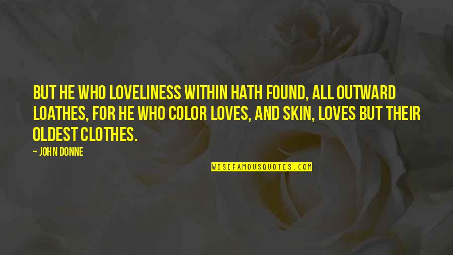 Color Skin Quotes By John Donne: But he who loveliness within Hath found, all Color Skin Quotes By John Donne: But he who loveliness within Hath found, all