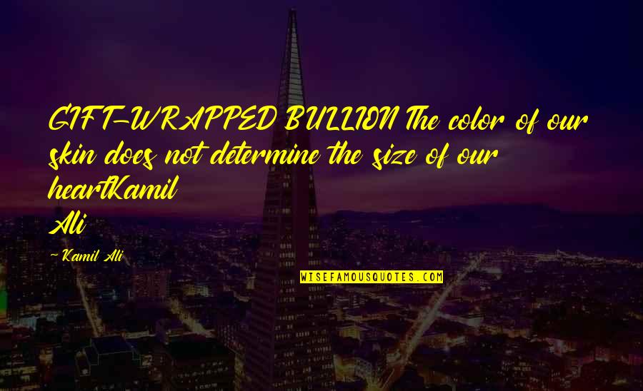 Color Skin Quotes By Kamil Ali: GIFT-WRAPPED BULLION The color of our skin does