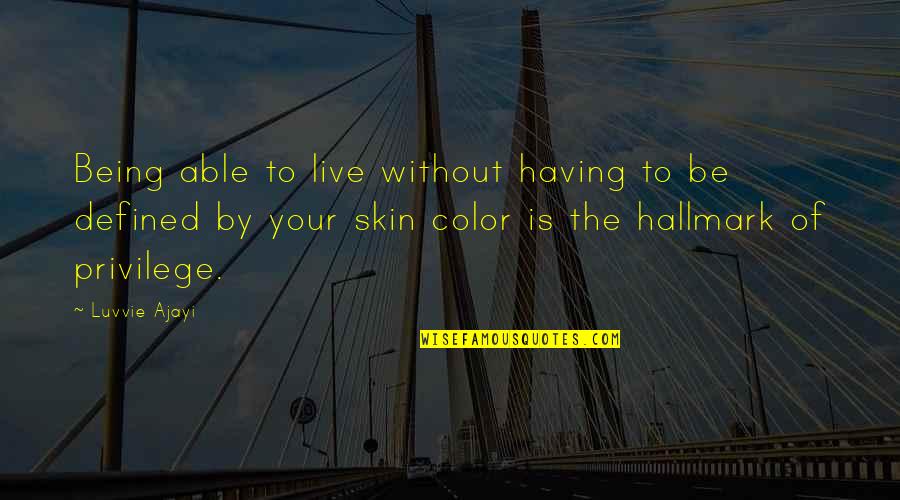 Color Skin Quotes By Luvvie Ajayi: Being able to live without having to be Color Skin Quotes By Luvvie Ajayi: Being able to live without having to be