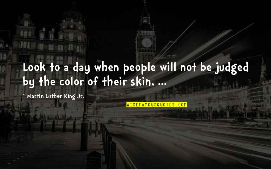Color Skin Quotes By Martin Luther King Jr.: Look to a day when people will not