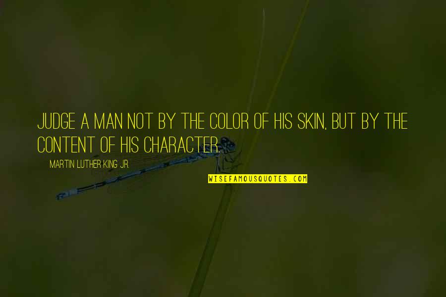 Color Skin Quotes By Martin Luther King Jr.: Judge a man not by the color of