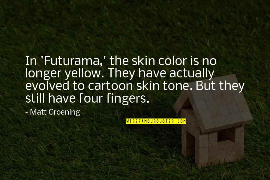 Color Skin Quotes By Matt Groening: In 'Futurama,' the skin color is no longer Color Skin Quotes By Matt Groening: In 'Futurama,' the skin color is no longer
