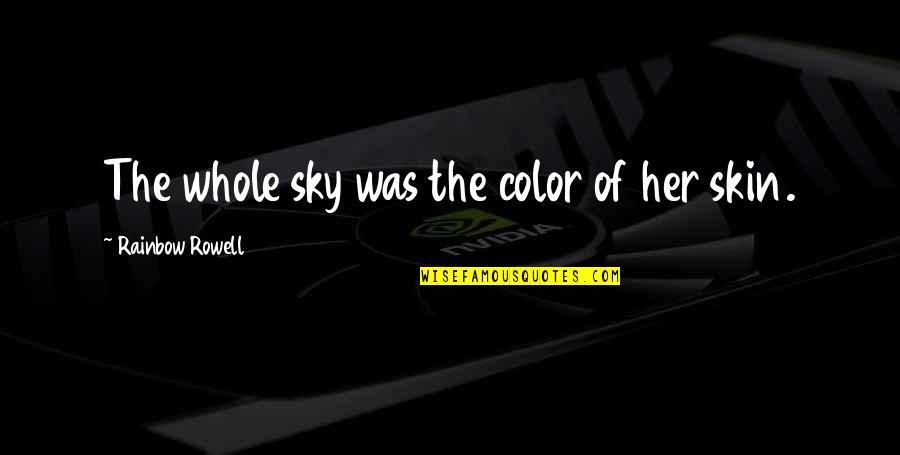 Color Skin Quotes By Rainbow Rowell: The whole sky was the color of her