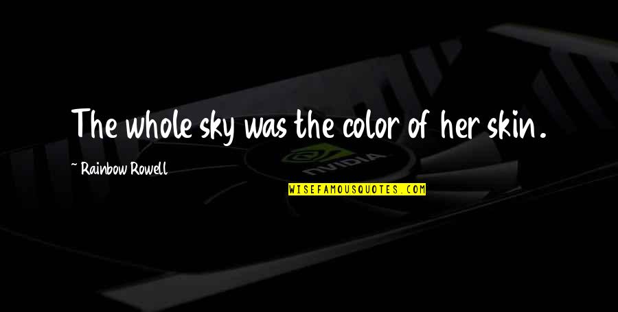 Color Skin Quotes By Rainbow Rowell: The whole sky was the color of her Color Skin Quotes By Rainbow Rowell: The whole sky was the color of her