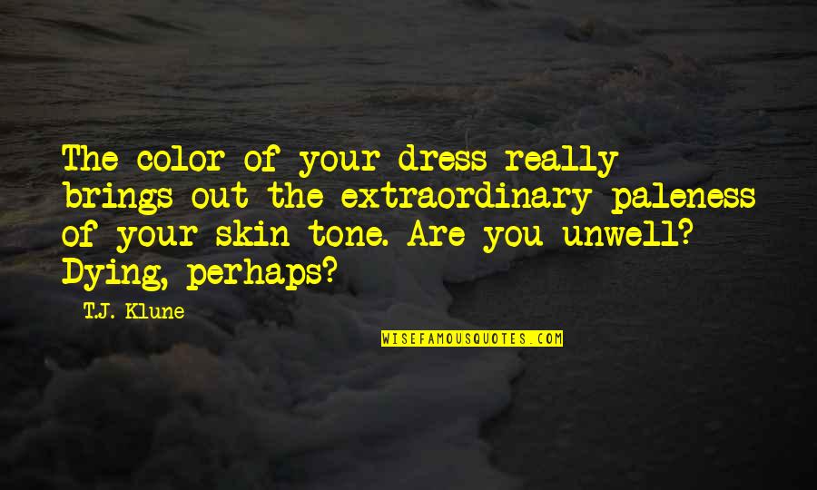 Color Skin Quotes By T.J. Klune: The color of your dress really brings out Color Skin Quotes By T.J. Klune: The color of your dress really brings out