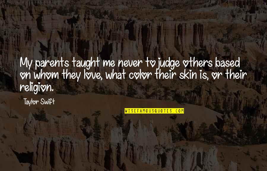 Color Skin Quotes By Taylor Swift: My parents taught me never to judge others Color Skin Quotes By Taylor Swift: My parents taught me never to judge others