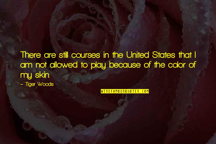 Color Skin Quotes By Tiger Woods: There are still courses in the United States