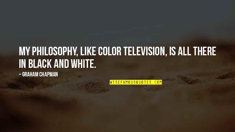 Color Vs Black And White Quotes By Graham Chapman: My philosophy, like color television, is all there