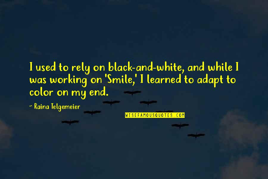 Color Vs Black And White Quotes By Raina Telgemeier: I used to rely on black-and-white, and while