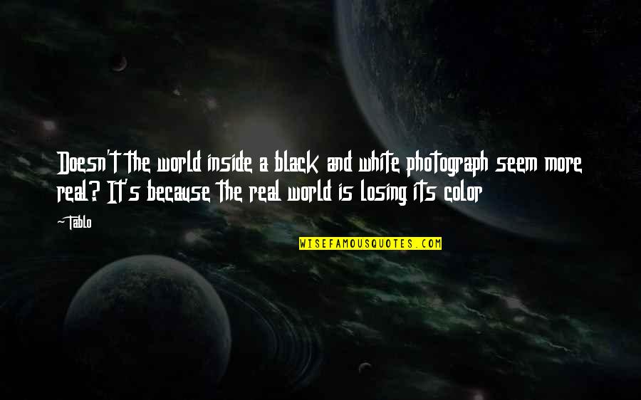 Color Vs Black And White Quotes By Tablo: Doesn't the world inside a black and white