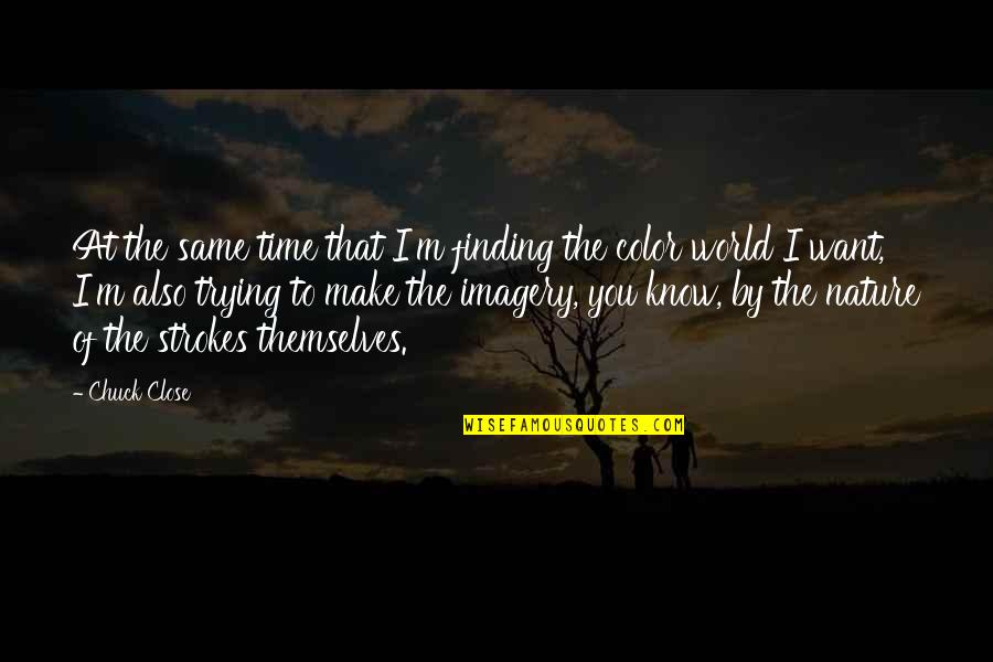 Color World Quotes By Chuck Close: At the same time that I'm finding the Color World Quotes By Chuck Close: At the same time that I'm finding the