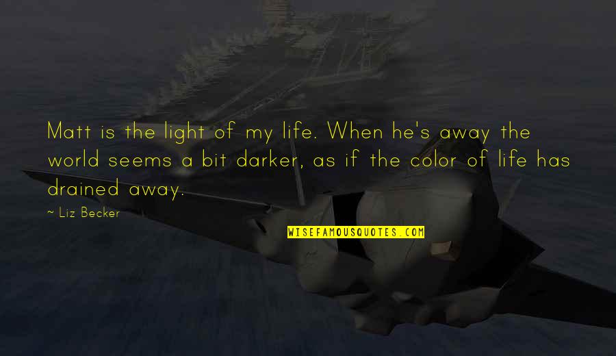 Color World Quotes By Liz Becker: Matt is the light of my life. When Color World Quotes By Liz Becker: Matt is the light of my life. When