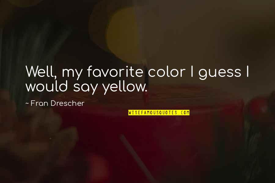 Color Yellow Quotes By Fran Drescher: Well, my favorite color I guess I would