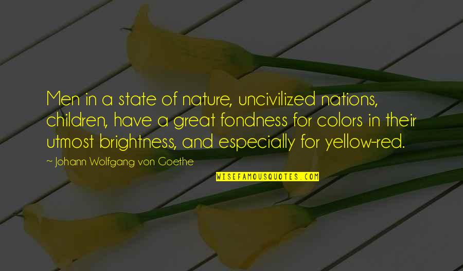 Color Yellow Quotes By Johann Wolfgang Von Goethe: Men in a state of nature, uncivilized nations,