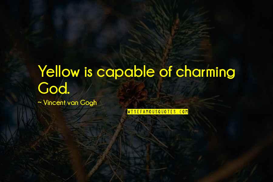 Color Yellow Quotes By Vincent Van Gogh: Yellow is capable of charming God.