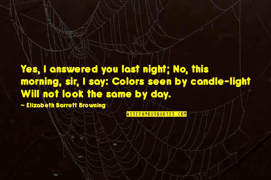 Color Your Day Quotes By Elizabeth Barrett Browning: Yes, I answered you last night; No, this