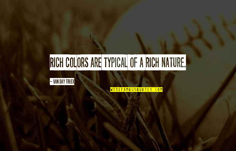 Color Your Day Quotes By Van Day Truex: Rich colors are typical of a rich nature.