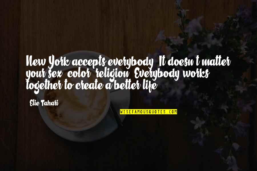 Color Your Life Quotes By Elie Tahari: New York accepts everybody. It doesn't matter your Color Your Life Quotes By Elie Tahari: New York accepts everybody. It doesn't matter your