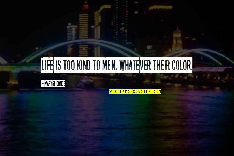 Color Your Life Quotes By Maryse Conde: Life is too kind to men, whatever their