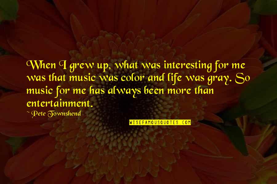 Color Your Life Quotes By Pete Townshend: When I grew up, what was interesting for